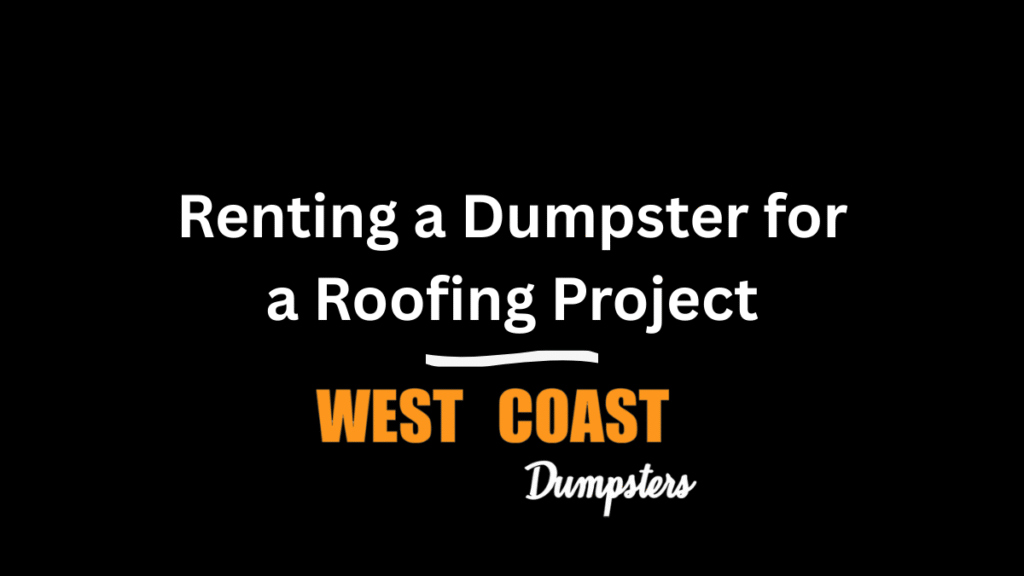 Renting a Dumpster for a Roofing Project